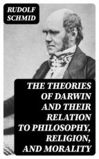 Portada de The Theories of Darwin and Their Relation to Philosophy, Religion, and Morality (Ebook)