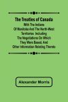 The Treaties of Canada with the Indians of Manitoba and the North-West Territories Including the Negotiations on Which They Were Based, and Other Information Relating Thereto