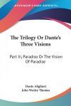 The Trilogy or Dante's Three Visions: Part III, Paradiso or the Vision of Paradise