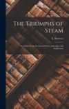 The Triumphs of Steam: Or, Stories From the Lives of Watt, Arkwright, and Stephenson