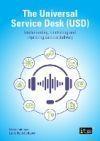 The Universal Service Desk (USD): Implementing, controlling and improving service delivery