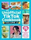 The Unofficial Tiktok Cookbook, Volume 2: 75 (More!) Internet-Breaking Recipes for Meals, Snacks, Drinks, Treats, and More!