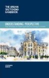 The Urban Sketching Handbook: Understanding Perspective: Easy Techniques for Mastering Perspective Drawing on Location