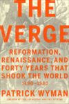 The Verge: Reformation, Renaissance, and Forty Years That Shook the World