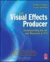 The Visual Effects Producer: Understanding the Art and Business of VFX