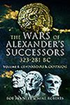 The Wars of Alexander's Successors 323 - 281 Bc. Volume 1: Commanders and Campaigns
