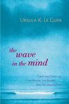 The Wave in the Mind: Talks and Essays on the Writer, the Reader, and the Imagination