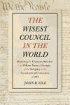 The Wisest Council in the World: Restoring the Character Sketches by William Pierce of Georgia of the Delegates to the Constitutional Convention of 17