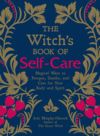 The Witch's Book of Self-Care: Magical Ways to Pamper, Soothe, and Care for Your Body and Spirit