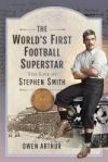 The World's First Football Superstar: The Life of Stephen Smith