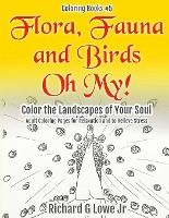 Portada de Flora, Fauna and Birds Oh My! Color the Landscapes of Your Soul