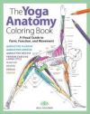 The Yoga Anatomy Coloring Book: A Visual Guide to Form, Function, and Movement