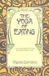 The Yoga of Eating: Transcending Diets and Dogma to Nourish the Natural Self