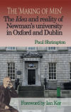 The â€™Making of Menâ€™. The Idea and Reality of Newmanâ€™s university in Oxford and Dublin