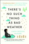 There's No Such Thing as Bad Weather: A Scandinavian Mom's Secrets for Raising Healthy, Resilient, and Confident Kids (from Friluftsliv to Hygge)