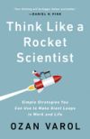 Think Like a Rocket Scientist: Simple Strategies You Can Use to Make Giant Leaps in Work and Life