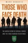 Those Who Face Death: The Untold Story of Special Forces and the Iraqi Kurdish Resistance