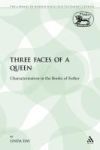 Three Faces of a Queen: Characterization in the Books of Esther