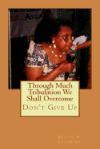 Through Much Tribulation We Shall Overcome: Don't Give Up
