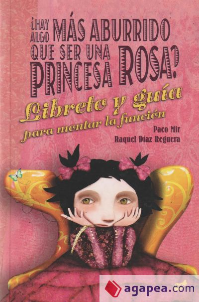 ¿Hay algo más aburrido que ser una princesa rosa?. Libreto y Guía para montar la ficción