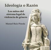 Portada de Ideolog&iacute;a o Raz&oacute;n: Los mitos del sistema legal de violencia de g&eacute;nero
