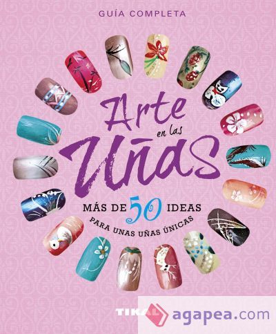 Manos artesanas. Arte en las uñas, más de 50 ideas para unas uñas únicas