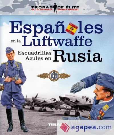 Tropas de élite. Españoles en la Luftwaffe. Escuadrillas Azules en Rusia