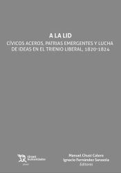 Portada de A la Lid. Cívicos aceros, patrias emergentes y lucha de ideas en el trienio liberal, 1820 -1824