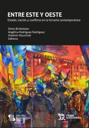 Portada de Entre Este y Oeste. Estado, naci&oacute;n y conflicto en la Ucrania contempor&aacute;nea