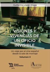 Portada de Visiones y vivencias de un oficio invisible. Un viaje por el cine espa&ntilde;ol desde la sala de montaje Volumen II