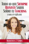 Todo lo que siempre quisiste saber sobre el coaching . y nadie te explicó