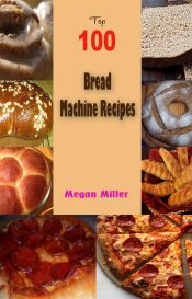 Portada de Top 100 Bread Machine Recipes (Ebook)