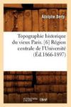 Topographie historique du vieux Paris. [6] R&eacute;gion centrale de l'Universit&eacute; (&Eacute;d.1866-1897)