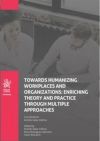 Towards Humanizing Workplaces and Organizations: enriching theory and practice through multiple approaches