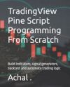 TradingView Pine Script Programming From Scratch: Build indicators, signal generators, backtest and automate trading logic