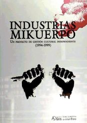 Portada de Industrias Mikuerpo : un proyecto de gestión cultural independiente (1994-1999)