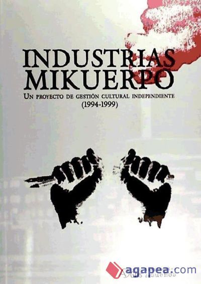 Industrias Mikuerpo : un proyecto de gesti&oacute;n cultural independiente (1994-1999)