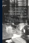 Trait&eacute; Des Maladies Qu'il Est Dangereux De Gu&eacute;rir