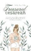 Treasured Cesarean: The complete, uncensored, healthy mama's guide to accepting, preparing for, and owning your cesarean while healing fro