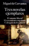 Tres novelas ejemplares. El amante liberal. El casamiento engañoso. Coloquio de los perros.