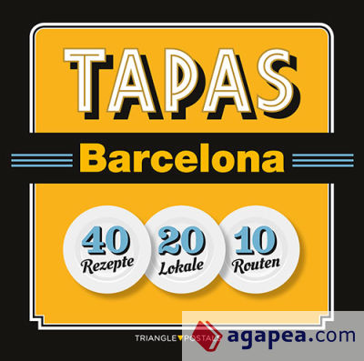 Tapas Barcelona : 40 Rezepte 20 Lokale 10 Routen