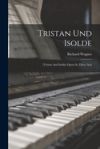 Tristan Und Isolde: (tristan And Isolda) Opera In Three Acts