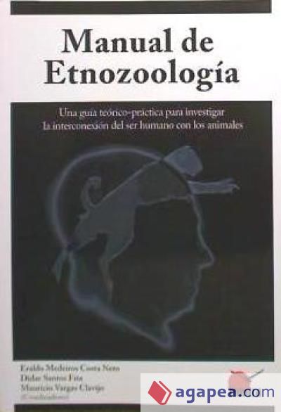 Manual de etnozoología : una guía teoríco-práctica para investigar la interconexión del ser humano con los animales