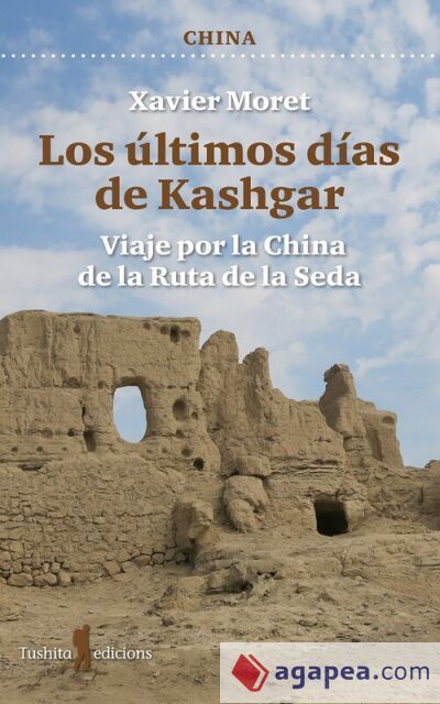 Los últimos días de Kashgar: Viaje por la China de la Ruta de la Seda Los últimos días de Kashgar: Viaje por la China de la Ruta de la Seda