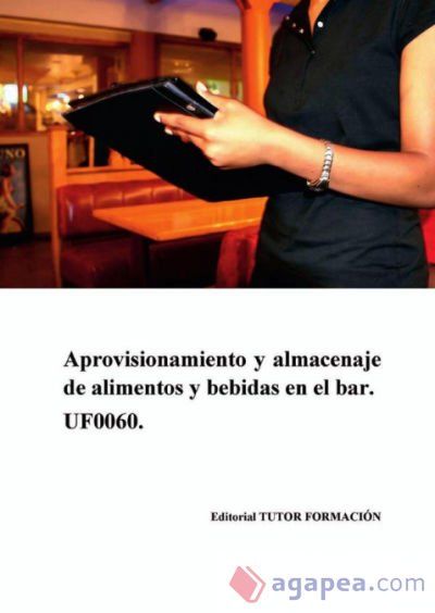 Aprovisionamiento y almacenaje de alimentos y bebidas en el bar. UF0060 Aprovisionamiento y almacenaje de alimentos y bebidas en el bar. UF0060