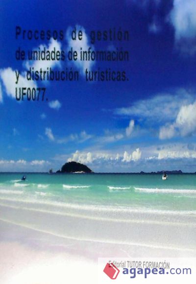 Procesos de gestión de unidades de información y distribución turísticas. UF0077. Certificado de Profesionalidad Promoción turística local e información al visitante