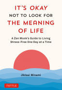 Portada de It's Okay Not to Look for the Meaning of Life: A Zen Monk's Guide to Living Stress-Free One Day at a Time