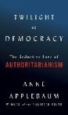 Twilight of Democracy: The Seductive Lure of Authoritarianism