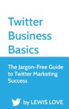 Twitter Business Basics: The Jargon-Free Guide to Twitter Marketing Success