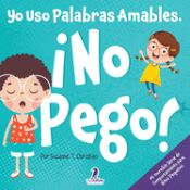 Portada de Yo Uso Palabras Amables. ¡No Pego!: Un Libro para Niños Pequeños con Temática de Afirmaciones Sobre No Golpear (Edades 2-4)